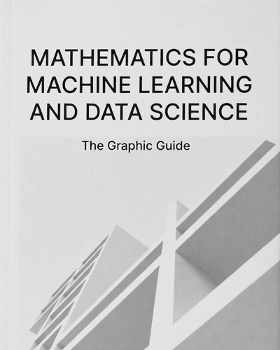 Mathematics For Machine Learning The Graphic Guide